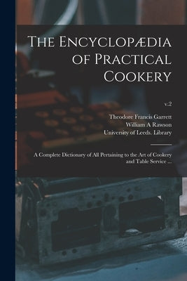 The Encyclopædia of Practical Cookery: a Complete Dictionary of All Pertaining to the Art of Cookery and Table Service ...; v.2 by Garrett, Theodore Francis