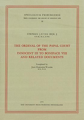 The Ordinal of the Papal Court from Innocent III to Boniface VIII and Related Documents by Stephen, Van Dijk