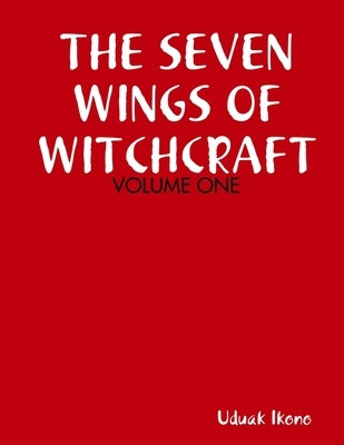 The Seven Wings of Witchcraft: Volume One by Ikono, Uduak