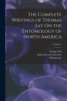 The Complete Writings of Thomas Say On the Entomology of North America; Volume 2 by Say, Thomas