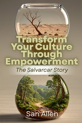 Transform Your Culture Through Empowerment: The Salvarcar Story by Allen, San