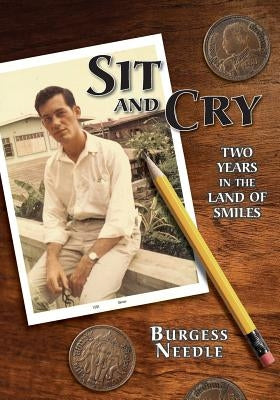 Sit and Cry: Two Years In the Land of Smiles by Needle, Burgess S.