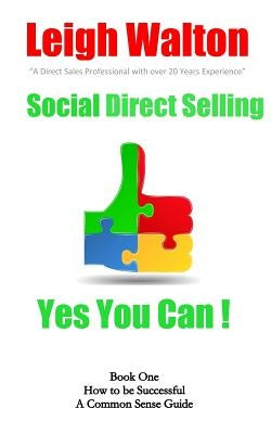 Social Direct Selling - Yes You Can! Book One: Social Direct Selling - Yes You Can! Book 1 How to Be Successful by Walton, Leigh