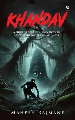 Khandav: A Horror Sci-Fi Journey into the depths of Myth and Madness by Mahesh Rajmane