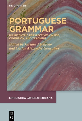 Portuguese Grammar: Pluricentric Perspectives on Use, Cognition, and Teaching by Abraçado, Jussara