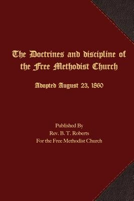 The Doctrines and Discipline of the Free Methodist Church: Adopted August 23, 1860 by Roberts, B. T.