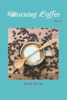 Morning Coffee: Poetry by Wyche, Emily