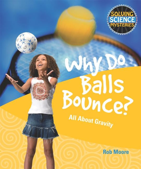Why Do Balls Bounce?: All about Gravity by Moore, Rob