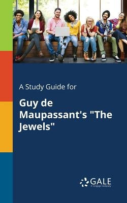 A Study Guide for Guy De Maupassant's The Jewels by Gale, Cengage Learning