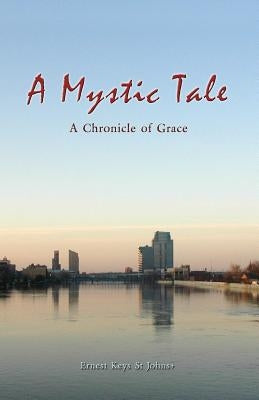 A Mystic Tale: A Chronicle of Grace by St Johns, Ernest Keys
