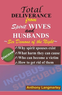 Total Deliverance from Spirit Wives and Husbands: Sex Demons of the Night by Langmartey, Anthony