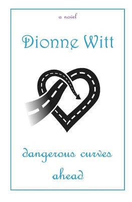 Dangerous Curves Ahead by Witt, Dionne