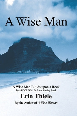 A Wise Man: A Wise Man Builds upon a Rock and Not on Sinking Sand: a Manual for Men by Thiele, Erin