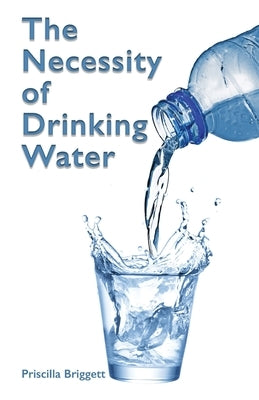 The Necessity of Drinking Water by Briggett, Priscilla