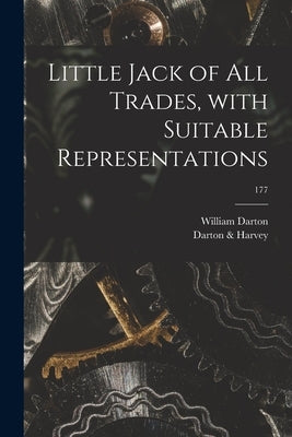 Little Jack of All Trades, With Suitable Representations; 177 by Darton, William 1755-1819