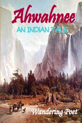 Ahwahnee: An Indian Tale by Poet, Wandering