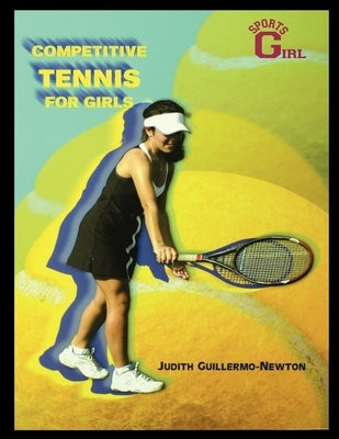 Competitive Tennis for Girls by Guillermo-Newton, Judith