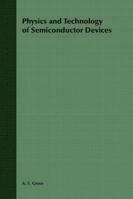 Physics and Technology of Semiconductor Devices by Grove, A. S.