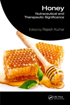 Honey: Nutraceutical and Therapeutic Significance by Kumar, Rajesh