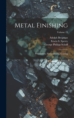 Metal Finishing: Preparation, Electroplating, Coating; Volume 19 by Sperry, Erwin S.