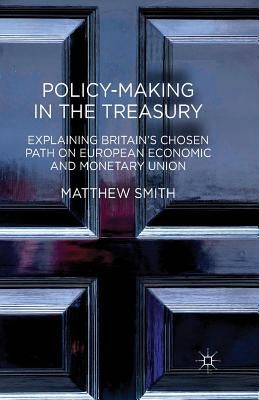 Policy-Making in the Treasury: Explaining Britain's Chosen Path on European Economic and Monetary Union. by Smith, M.