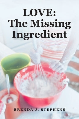 Love: The Missing Ingredient by Stephens, Brenda J.