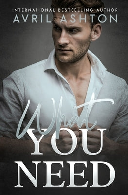 What You Need: An Opposites Attract, Hurt/Comfort Gay Romance by Ashton, Avril