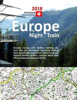 Europe by Night Train 2018 - Switzerland Special Edition: Discover Europe with RailPass RailMap the Icon, Info and Photograph Illustrated Railway Atla by Ross, Caty