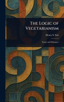 The Logic of Vegetarianism by Salt, Henry S.