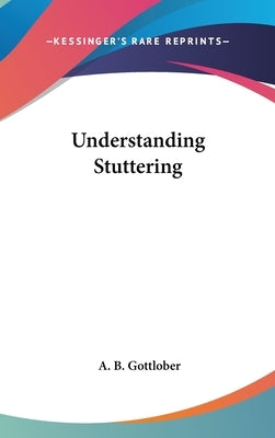 Understanding Stuttering by Gottlober, A. B.