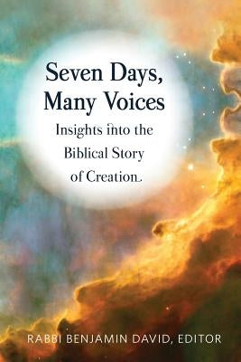 Seven Days, Many Voices: Insights into the Biblical Story of Creation by David, Benjamin
