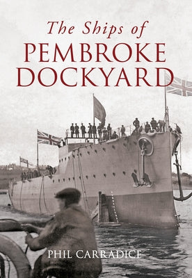 The Ships of Pembroke Dockyard by Carradice, Phil