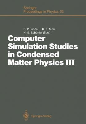 Computer Simulation Studies in Condensed Matter Physics III: Proceedings of the Third Workshop Athens, Ga, Usa, February 12-16, 1990 by Landau, David P.