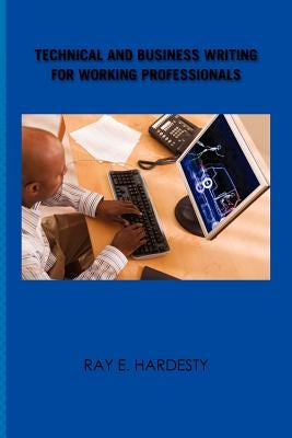 Technical and Business Writing for Working Professionals by Hardesty, Ray E.