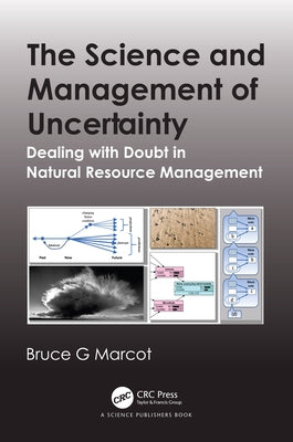 The Science and Management of Uncertainty: Dealing with Doubt in Natural Resource Management by Marcot, Bruce G.