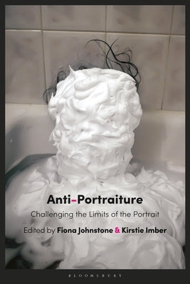 Anti-Portraiture: Challenging the Limits of the Portrait by Johnstone, Fiona