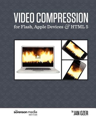 Video Compression for Flash, Apple Devices and HTML5: The Sorenson Media Edition by Ozer, Jan