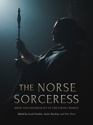 The Norse Sorceress: Mind and Materiality in the Viking World by Gardela, Leszek