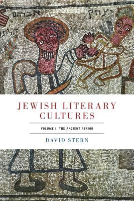 Jewish Literary Cultures, Volume 1: The Ancient Period by Stern, David
