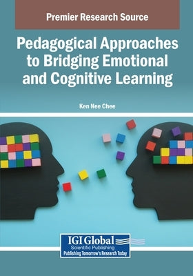 Pedagogical Approaches to Bridging Emotional and Cognitive Learning by Chee, Ken Nee