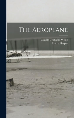 The Aeroplane by Grahame-White, Claude