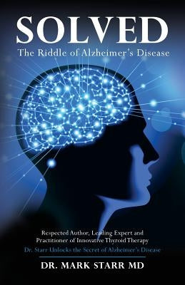 Solved: The Riddle of Alzheimer's Disease by Starr Md(h), Mark