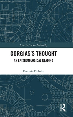 Gorgias's Thought: An Epistemological Reading by Di Iulio, Erminia
