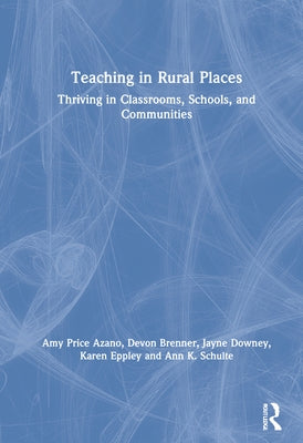 Teaching in Rural Places: Thriving in Classrooms, Schools, and Communities by Azano, Amy Price