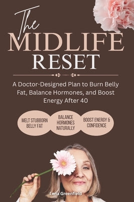 The Midlife Reset: A Doctor-Designed Plan to Burn Belly Fat, Balance Hormones, and Boost Energy After 40 by Greenfield, Lena