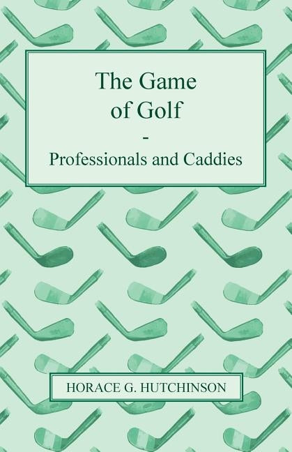 The Game of Golf - Professionals and Caddies by Hutchinson, Horace G.