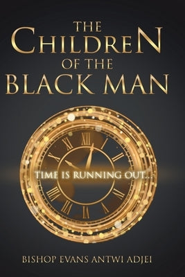 The Children of the Black Man by Antwi Adjei, Bishop Evans