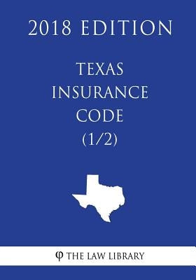 Texas Insurance Code (1/2) (2018 Edition) by The Law Library
