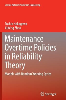 Maintenance Overtime Policies in Reliability Theory: Models with Random Working Cycles by Nakagawa, Toshio