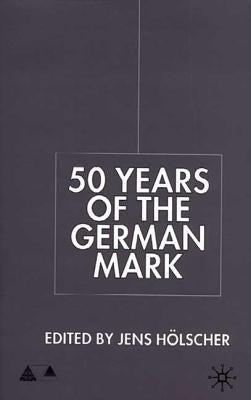 Fifty Years of the German Mark: Essays in Honour of Stephen F. Frowen by Hölscher, J.